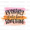 Probably Late For Something PNG Funny Quotes Sarcastic png Sublimation Design Digital Design Download Funny png - 1.jpg