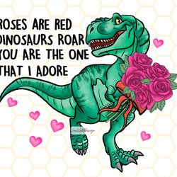 roses are red dinosaurs roar you are the one that