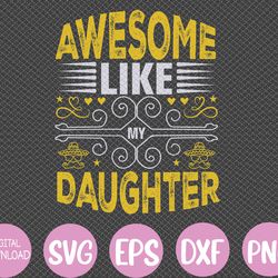 funny awesome like my daughter funny fathers day dad svg, eps, png, dxf, digital download