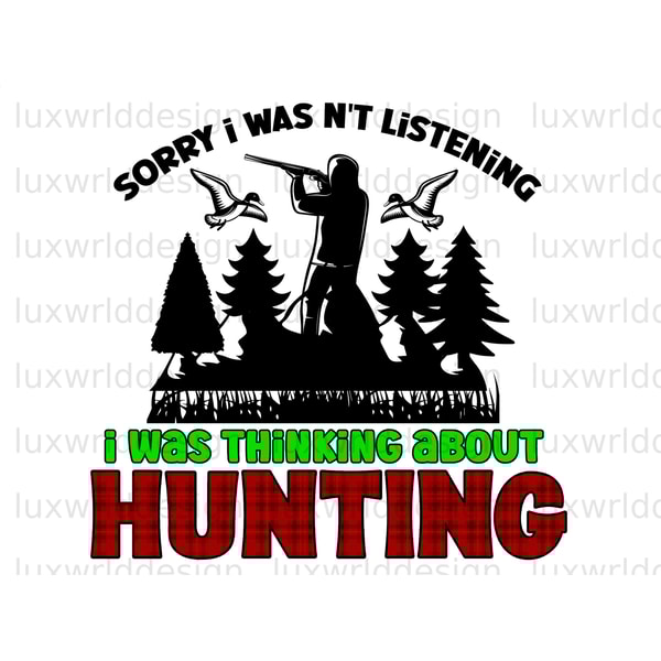 Sorry I Wasn't Listening I Was Thinking About Hunting PNG Hunting Png Hunt Png Sublimation Design Digital Design Deer Hunting png - 1.jpg