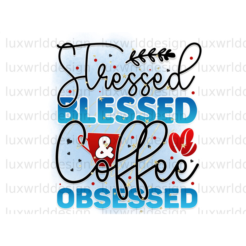 Stressed Blessed And Coffee Obsessed PNG Coffee Design Coffee png Sublimation Design Digital Design Download Coffee Lover png - 1.jpg
