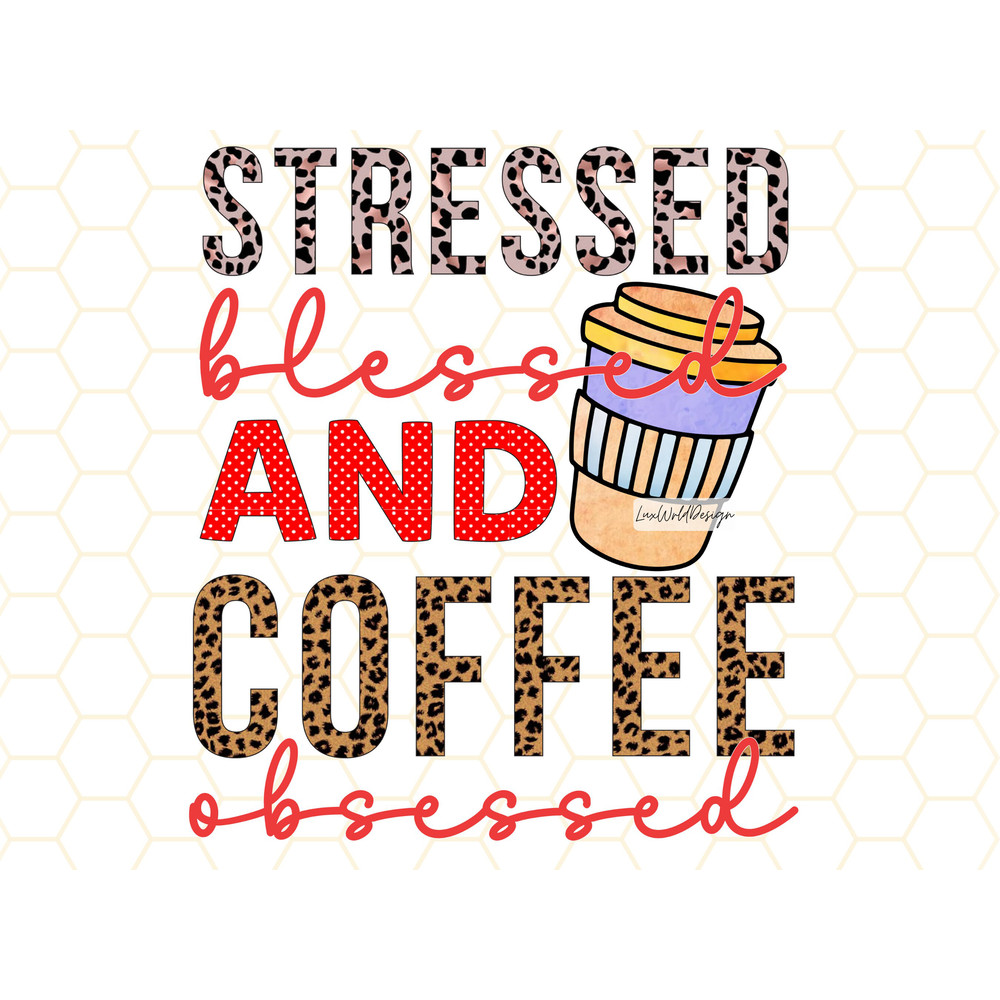 Stressed Blessed and Coffee Obsessed PNG Coffee png Coffee Lover png Sublimation Design Digital Design Download Coffee Cup png - 1.jpg