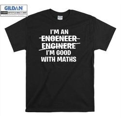i'm an engineer good with maths comedy slogan t shirt hoodie hoody t-shirt tshirt s-m-l-xl-xxl-3xl-4xl-5xl oversized men