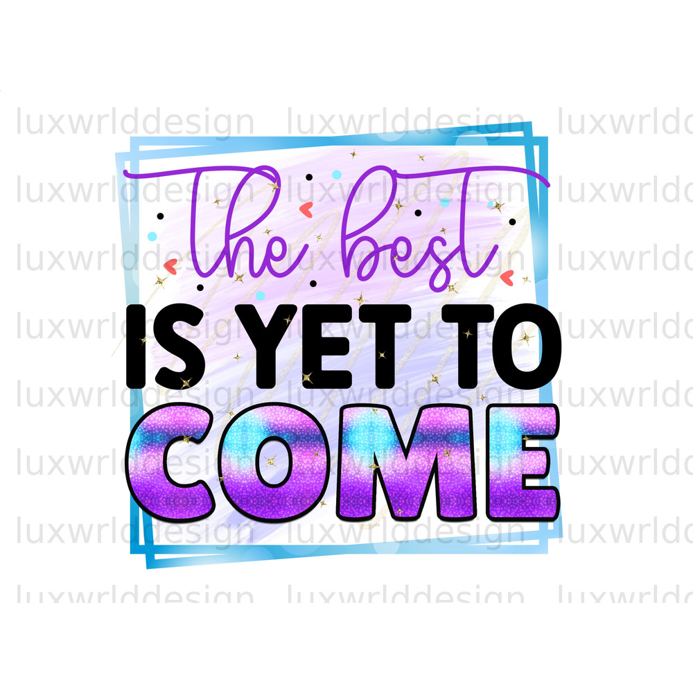 The Best Is Yet To Come PNG  Positive Affirmations  Positive Quotes  Sublimation Design  Digital Design Download  Inspirational png - 1.jpg