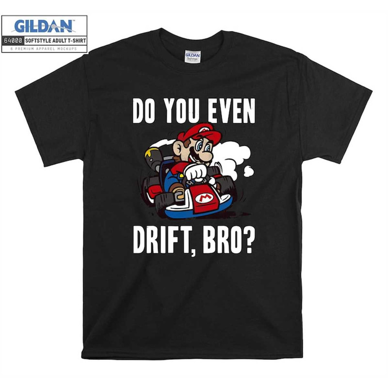 MR-1462023102625-super-mario-do-you-even-drift-bro-funny-t-shirt-hoodie-hoody-image-1.jpg