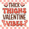 Thick Thighs Valentine Vibes PNG  Valentines Day png  Sublimation Design  Digital Design  Valentines png  Sublimate Designs  Retro png - 1.jpg