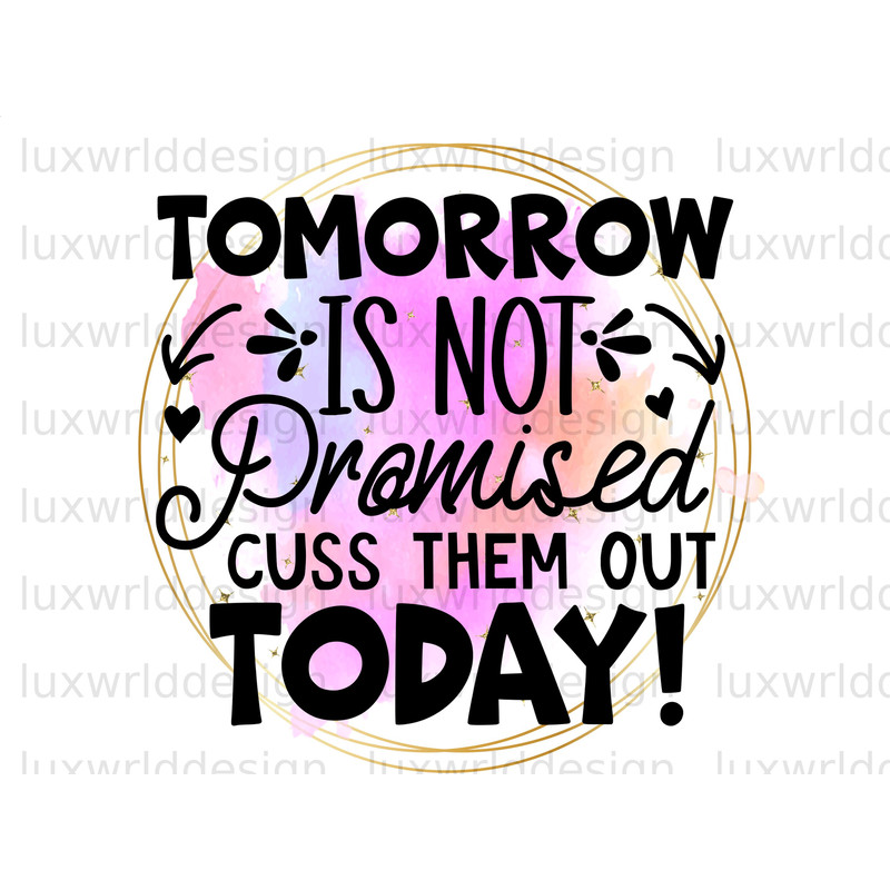 Tomorrow Is Not Promised Cuss Them Out Today PNG Funny Quotes Sarcastic png Sublimation Design Digital Design Download Sassy png - 1.jpg