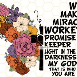 way maker, miracle worker, promise keeper, my god