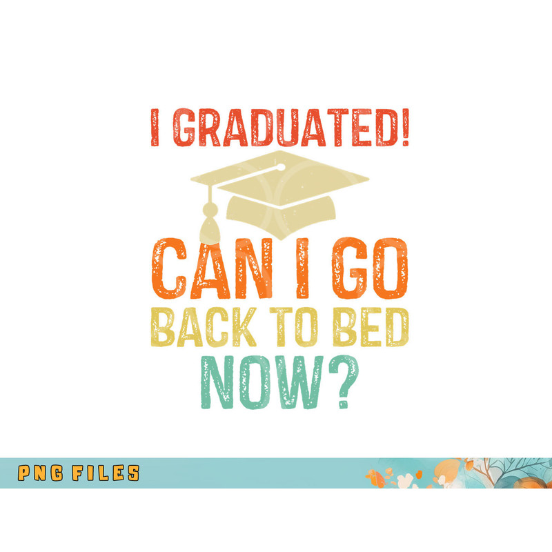 Retro Graduation Shirt Can I Go Back To Bed Now college Gift png, digital download copy.jpg