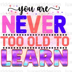 you are never too old to learn png positive affir