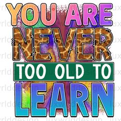 you are never too old to learn png positive quote