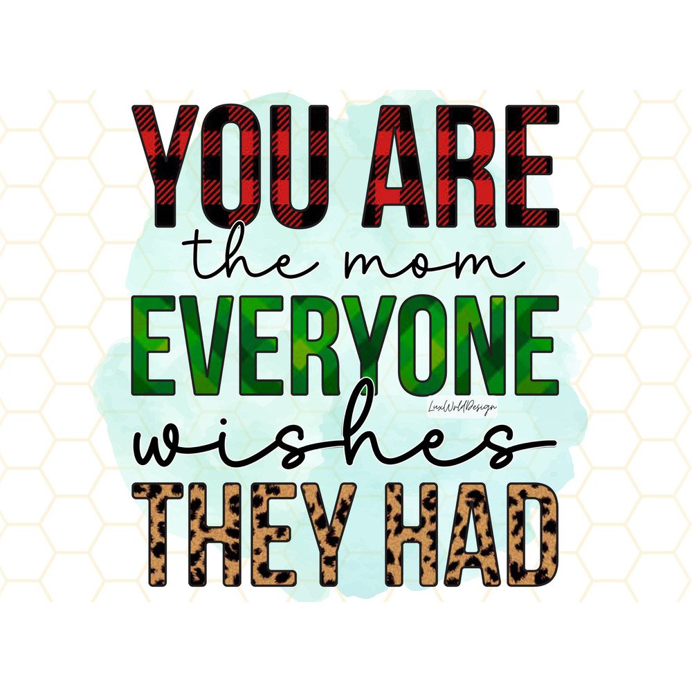 You Are the Mom Everyone Wishes They Had PNG Mom png Mother's Day png Leopard Sublimation Design Digital Design Download Mom Love - 1.jpg
