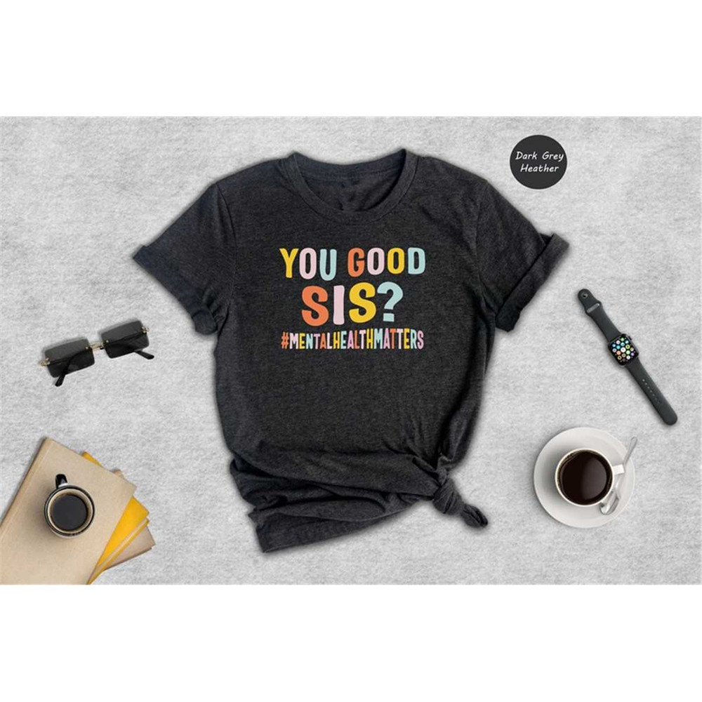 MR-146202311111-you-good-sis-mental-health-matters-t-shirt-mental-health-image-1.jpg