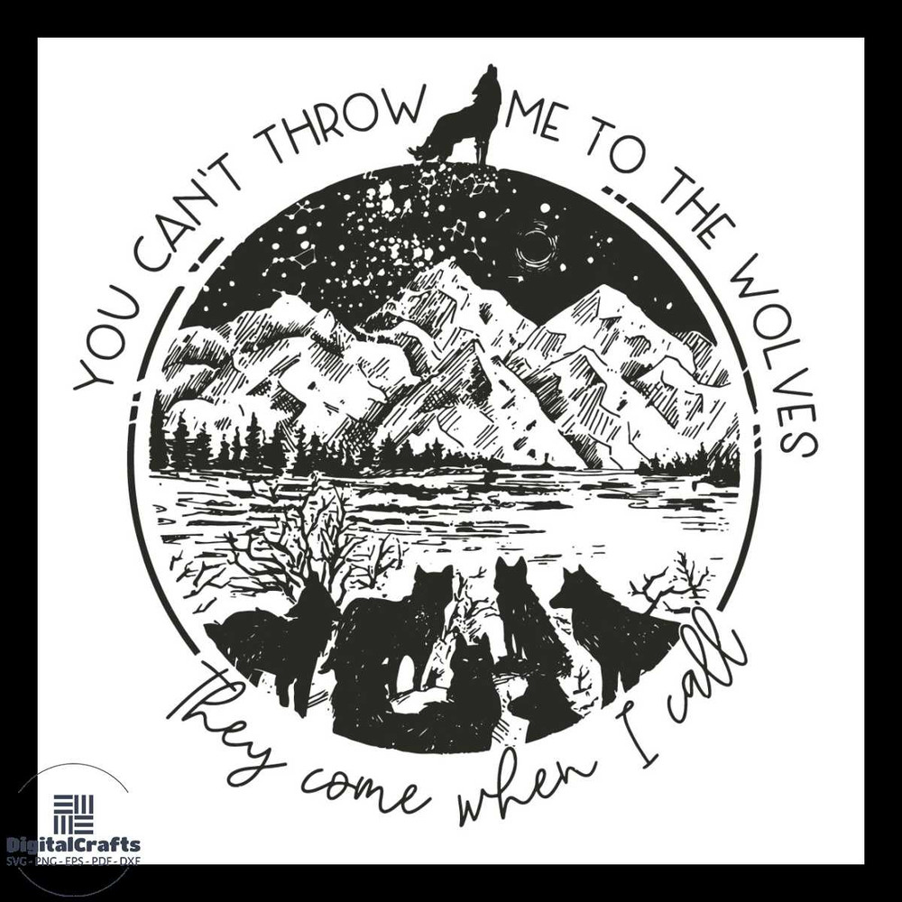 You can not throw me to the wolves they come when I call Svg Quotes Svg