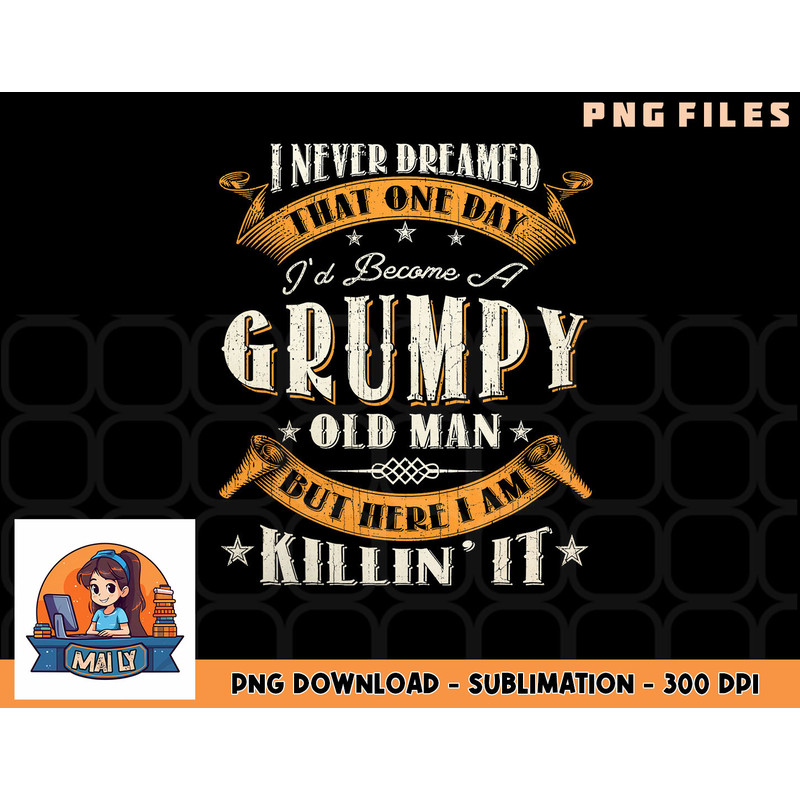 Mens I Never Dreamed That I d Become A Grumpy Old Man Grandpa png, digital download copy.jpg