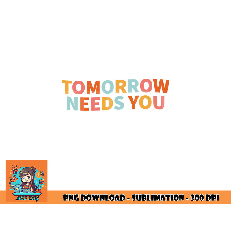 Mental Health Quote Tomorrow Needs You png, digital download copy.jpg