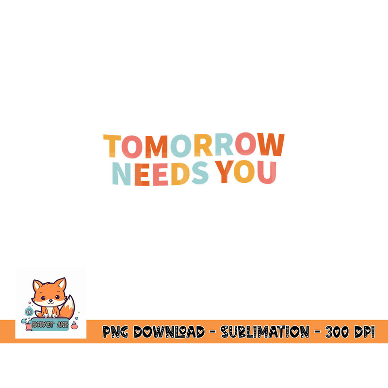 Mental Health Quote Tomorrow Needs You png, digital download copy.jpg