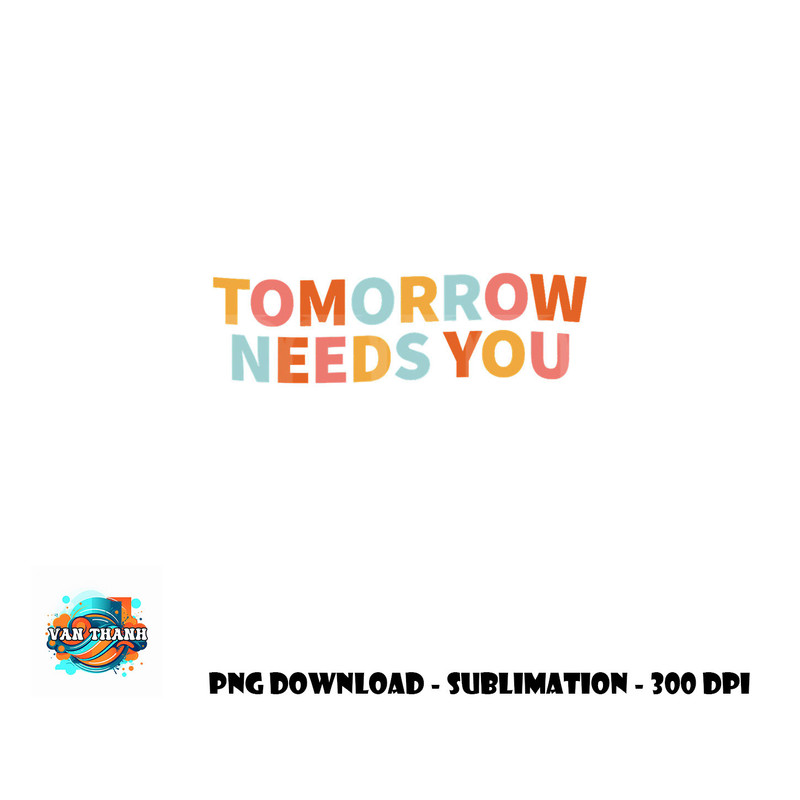 Mental Health Quote Tomorrow Needs You png, digital download copy.jpg