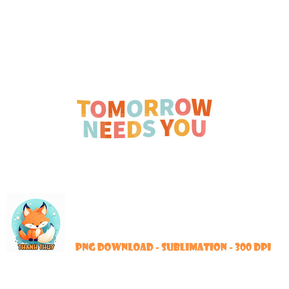 Mental Health Quote Tomorrow Needs You png, digital download copy.jpg