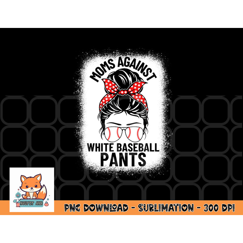 Moms Against White Baseball Pants Baseball Messy Bun Mom png, digital download copy.jpg