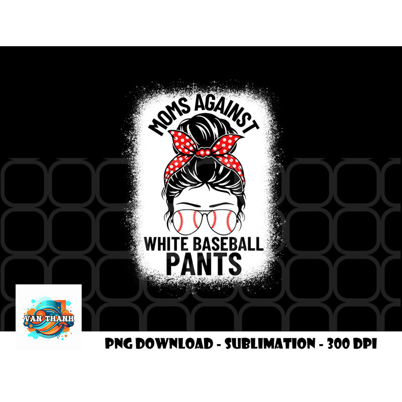 Moms Against White Baseball Pants Baseball Messy Bun Mom png, digital download copy.jpg