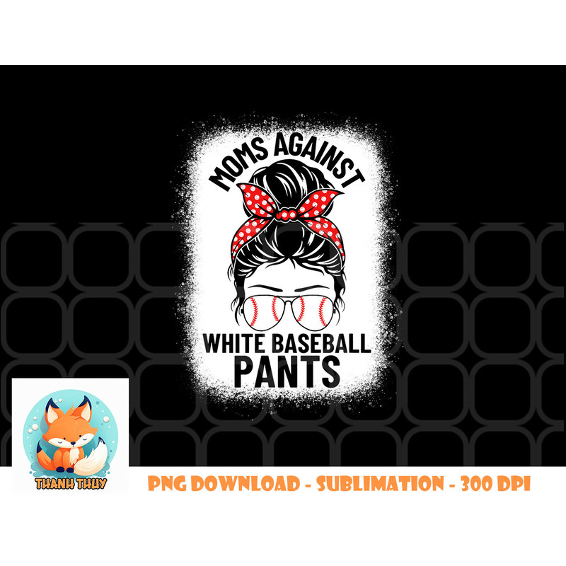 Moms Against White Baseball Pants Baseball Messy Bun Mom png, digital download copy.jpg