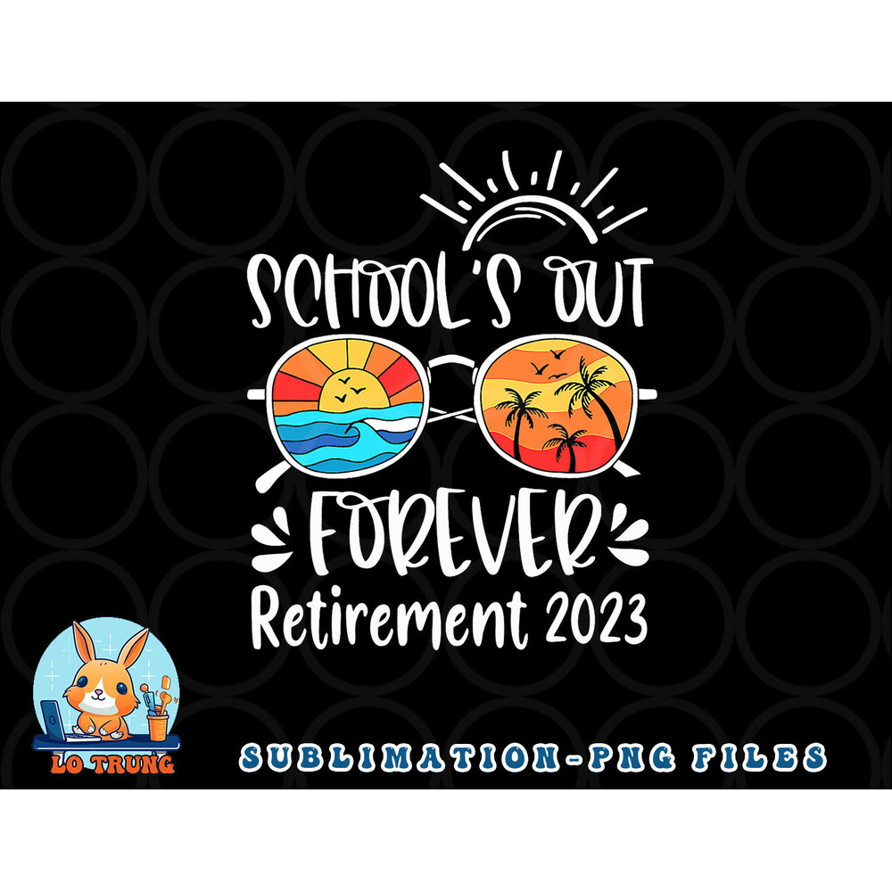 School s Out Forever Retired Teacher Retirement 2023 png, digital download copy.jpg