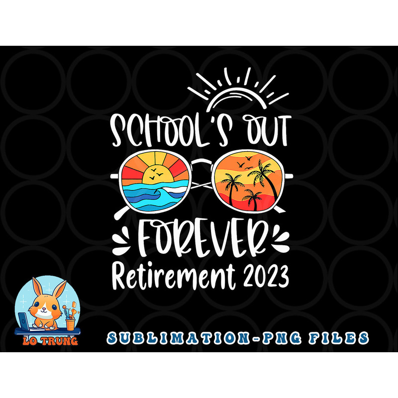 School s Out Forever Retired Teacher Retirement 2023 png, digital download copy.jpg