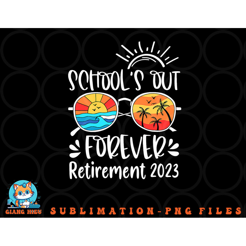 School s Out Forever Retired Teacher Retirement 2023 png, digital download copy.jpg