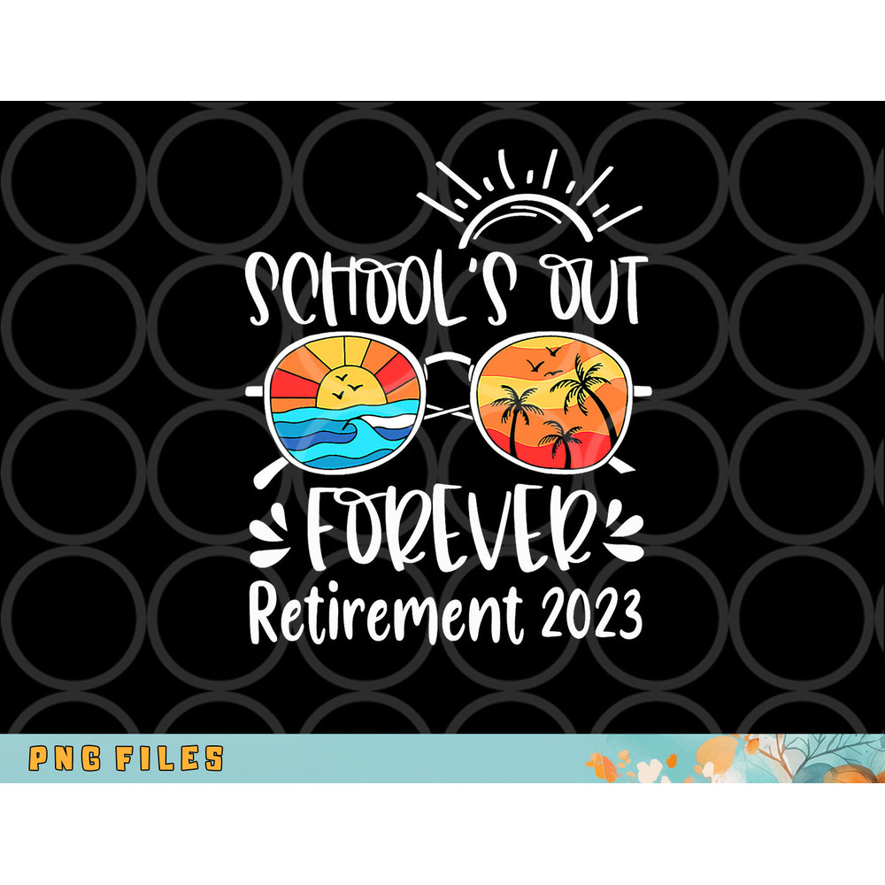 School s Out Forever Retired Teacher Retirement 2023 png, digital download copy.jpg