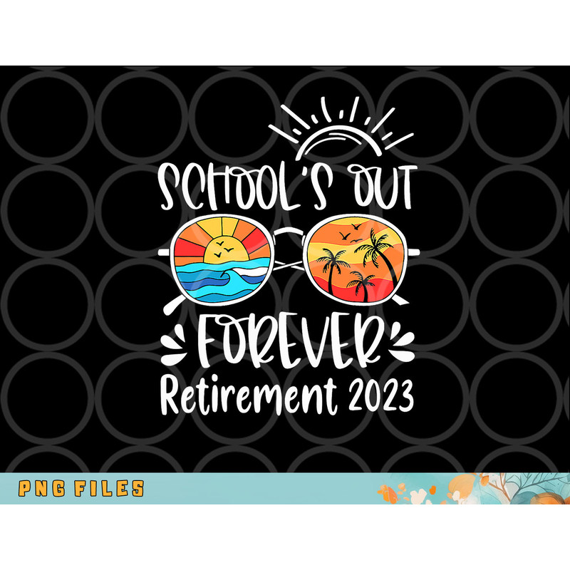 School s Out Forever Retired Teacher Retirement 2023 png, digital download copy.jpg