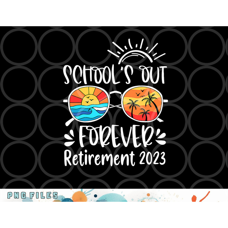 School s Out Forever Retired Teacher Retirement 2023 png, digital download copy.jpg