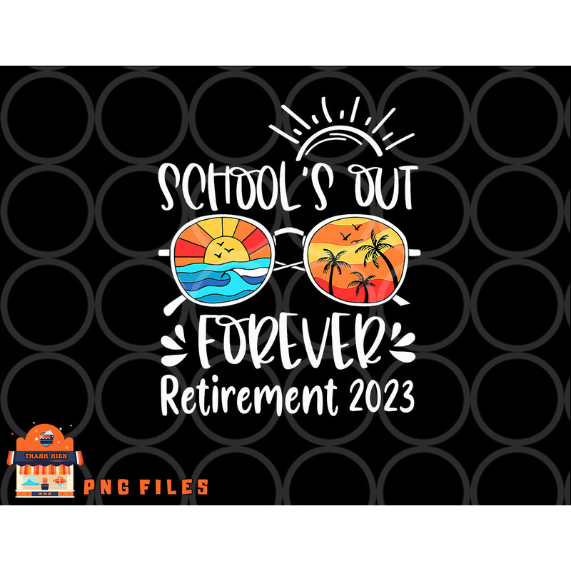 School s Out Forever Retired Teacher Retirement 2023 png, digital download copy.jpg