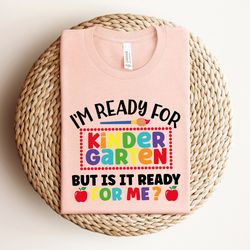 I'm Ready For Kindergarten But Is It Ready For Me Shirt, School Shirt, Back To School Shirt, Kindergarten Shirt, First D