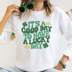 It's A Good Day To Have A Lucky Day,Lucky Shirt,Lucky Shamrock Sweatshirt,St Patricks Day Shirt,Funny Shamrock Shirt, Sh