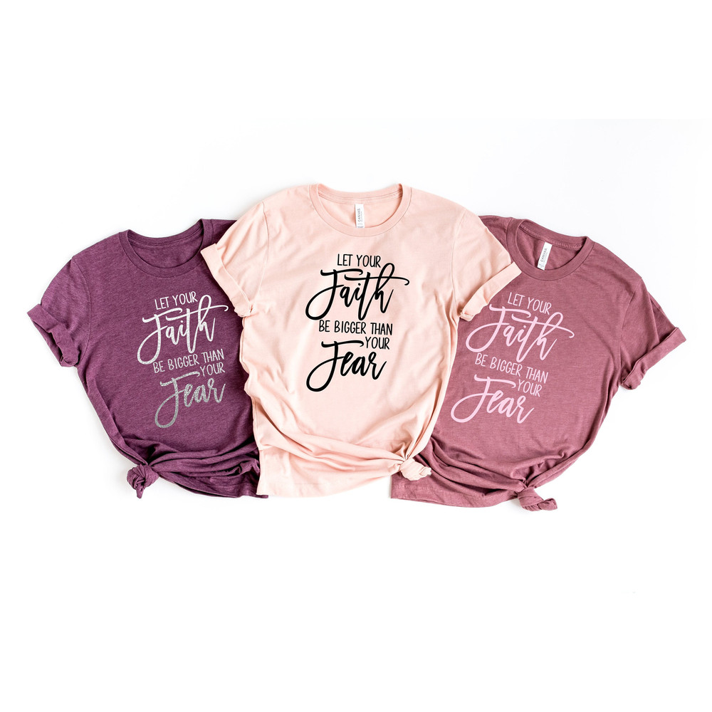 Let Your Faith Be Bigger Than Your Fears shirt,Christian Apparel,Religious Tee,Women's Grateful Shirt,Christian Shirt,Faith Hope Love Shirt - 1.jpg