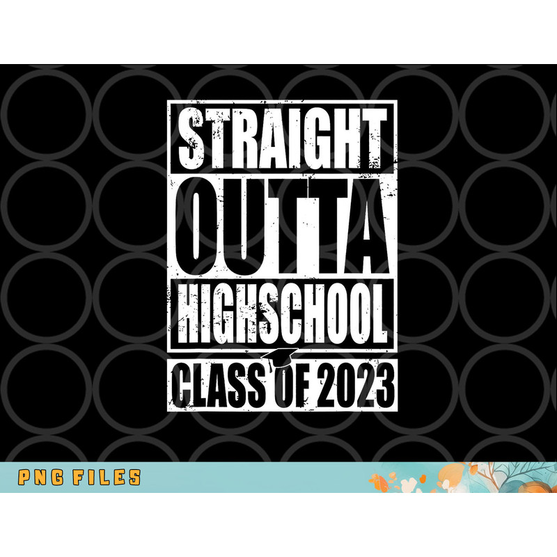 STRAIGHT OUTTA HIGH SCHOOL Class Of 2023 Graduation Gift png, digital download copy.jpg
