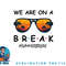 Summer Break We Are On A Break Teacher Summer Hello Summer png, digital download copy.jpg