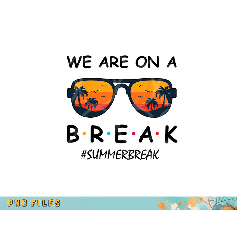 Summer Break We Are On A Break Teacher Summer Hello Summer png, digital download copy.jpg