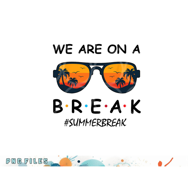 Summer Break We Are On A Break Teacher Summer Hello Summer png, digital download copy.jpg