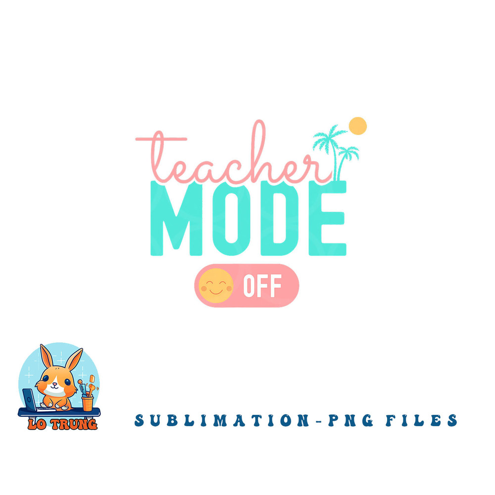 Teacher Mode Off Happy Last Day Of School Summer Break Funny png, digital download copy.jpg