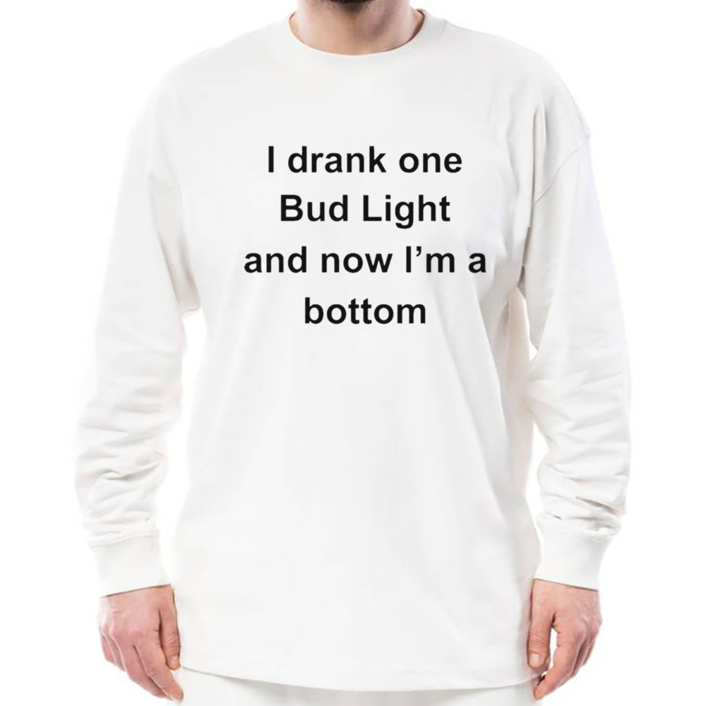I Drank One Bud Light And Now I'm A Bottom Shirt, Unisex Clothing, Shirt For Men Women, Graphic Design, Unisex Shirt