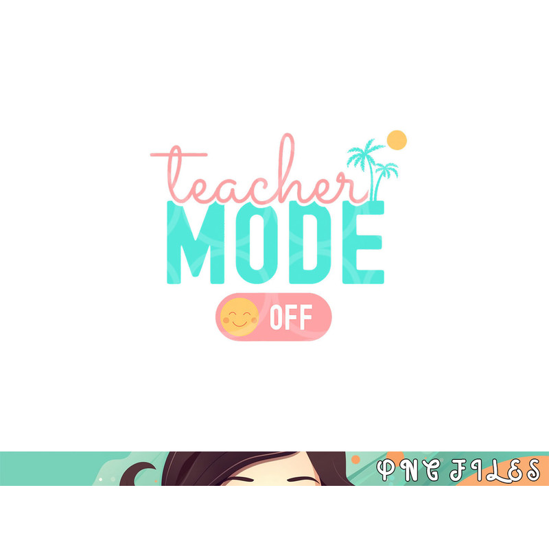 Teacher Mode Off Happy Last Day Of School Summer Break Funny png, digital download copy.jpg
