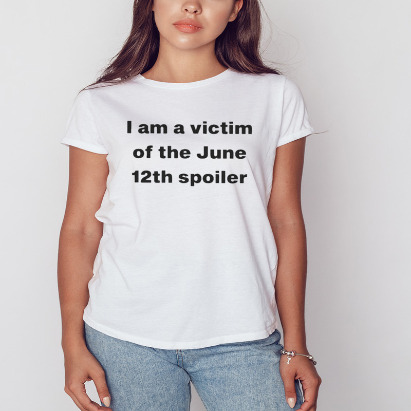 I Am A Victim Of The June 12Th Spoiler T-Shirt, Unisex Clothing, Shirt For Men Women, Graphic Design, Unisex Shirt