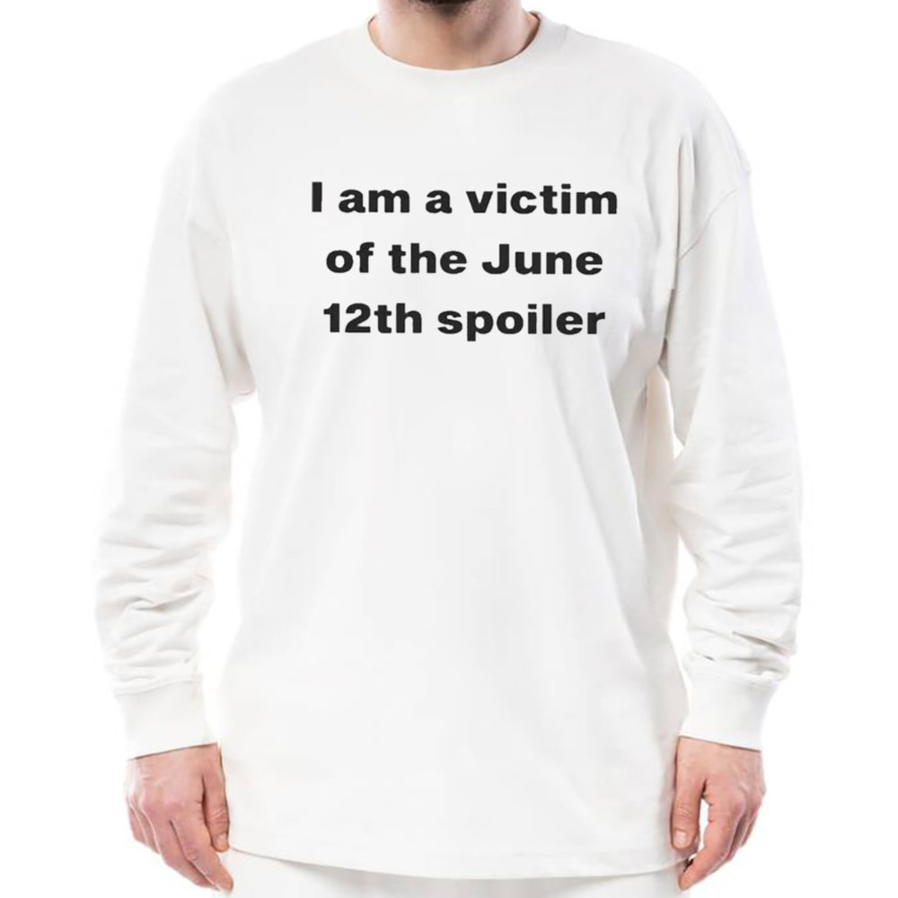 I Am A Victim Of The June 12Th Spoiler T-Shirt, Unisex Clothing, Shirt For Men Women, Graphic Design, Unisex Shirt