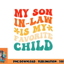 my son in law is my favorite child hilarious family png, digital download copy