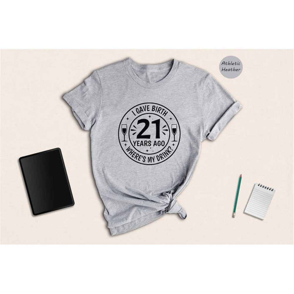 MR-146202314362-i-gave-birth-21-years-ago-wheres-my-drink-shirt-21st-image-1.jpg