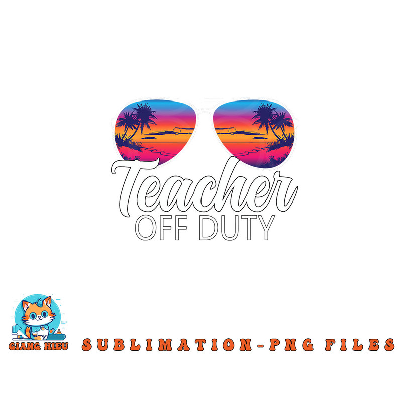 Teacher Off Duty Sunglasses Last Day Of School Teacher png, digital download copy.jpg
