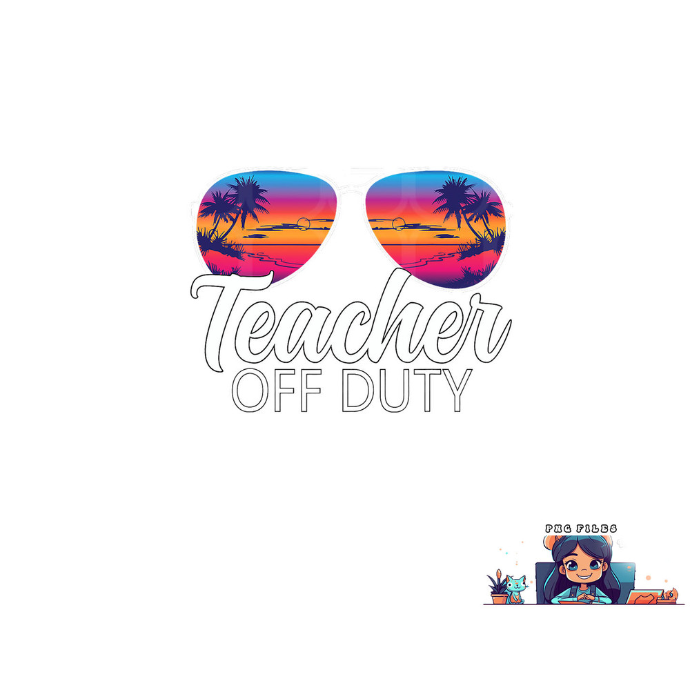 Teacher Off Duty Sunglasses Last Day Of School Teacher png, digital download copy.jpg