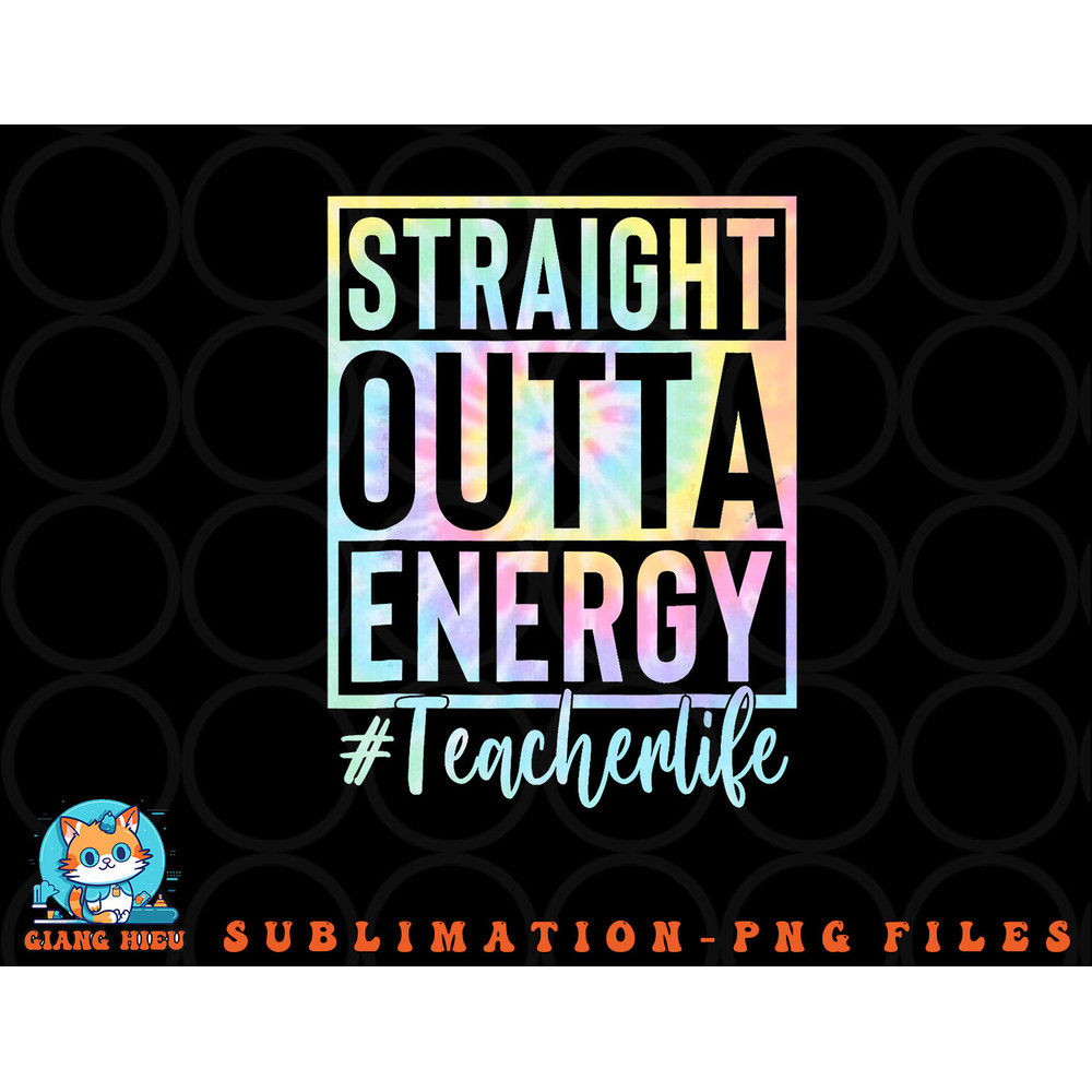 Teacher Straight Outta Energy Teacher Life Tie Dye png, digital download copy.jpg
